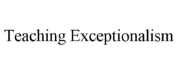 TEACHING EXCEPTIONALISM trademark