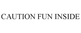 CAUTION FUN INSIDE trademark