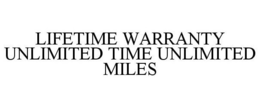 LIFETIME WARRANTY UNLIMITED TIME UNLIMITED MILES trademark