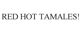 RED HOT TAMALES! trademark