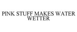 PINK STUFF MAKES WATER WETTER trademark
