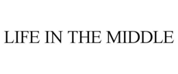 LIFE IN THE MIDDLE trademark