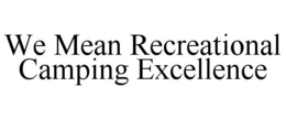 WE MEAN RECREATIONAL CAMPING EXCELLENCE trademark