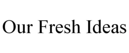 OUR FRESH IDEAS trademark