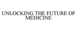 UNLOCKING THE FUTURE OF MEDICINE trademark