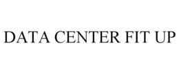 DATA CENTER FIT UP trademark