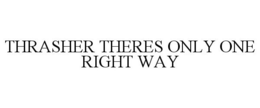 THRASHER THERES ONLY ONE RIGHT WAY trademark