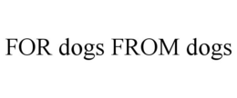 FOR DOGS FROM DOGS trademark