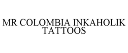 MR COLOMBIA INKAHOLIK TATTOOS trademark
