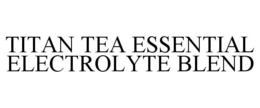 TITAN TEA ESSENTIAL ELECTROLYTE BLEND trademark