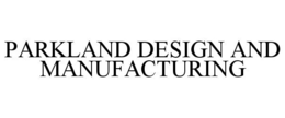 PARKLAND DESIGN AND MANUFACTURING trademark