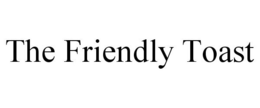 THE FRIENDLY TOAST trademark