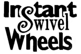 INSTANT SWIVEL WHEELS trademark
