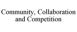 COMMUNITY, COLLABORATION AND COMPETITION trademark