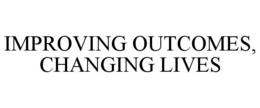 IMPROVING OUTCOMES, CHANGING LIVES trademark