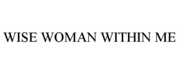 WISE WOMAN WITHIN ME trademark