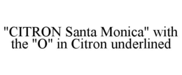 "CITRON SANTA MONICA" WITH THE "O" IN CITRON UNDERLINED trademark