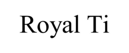 ROYAL TI trademark