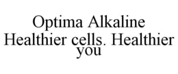 OPTIMA ALKALINE HEALTHIER CELLS. HEALTHIER YOU trademark