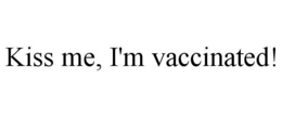 KISS ME, I'M VACCINATED! trademark