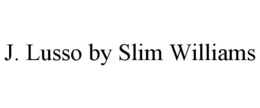 J. LUSSO BY SLIM WILLIAMS trademark