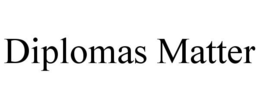 DIPLOMAS MATTER trademark