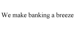 WE MAKE BANKING A BREEZE trademark