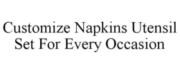 CUSTOMIZE NAPKINS UTENSIL SET FOR EVERY OCCASION trademark