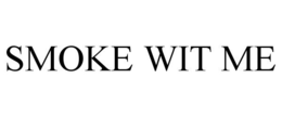 SMOKE WIT ME trademark
