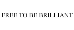 FREE TO BE BRILLIANT trademark