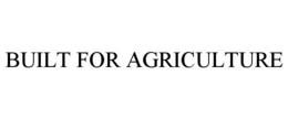BUILT FOR AGRICULTURE trademark