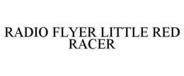 RADIO FLYER LITTLE RED RACER trademark