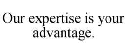 OUR EXPERTISE IS YOUR ADVANTAGE. trademark