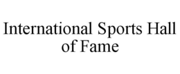 INTERNATIONAL SPORTS HALL OF FAME trademark