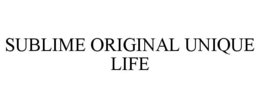 SUBLIME ORIGINAL UNIQUE LIFE trademark
