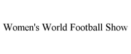 WOMEN'S WORLD FOOTBALL SHOW trademark