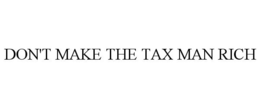 DON'T MAKE THE TAX MAN RICH trademark