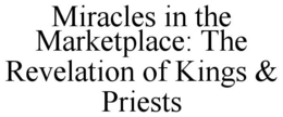 MIRACLES IN THE MARKETPLACE: THE REVELATION OF KINGS & PRIESTS trademark