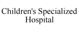 CHILDREN'S SPECIALIZED HOSPITAL trademark
