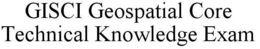 GISCI GEOSPATIAL CORE TECHNICAL KNOWLEDGE EXAM trademark