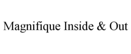 MAGNIFIQUE INSIDE & OUT trademark