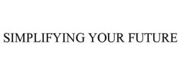 SIMPLIFYING YOUR FUTURE trademark