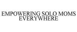 EMPOWERING SOLO MOMS EVERYWHERE trademark