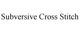SUBVERSIVE CROSS STITCH trademark