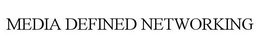 MEDIA DEFINED NETWORKING trademark