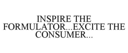 INSPIRE THE FORMULATOR...EXCITE THE CONSUMER... trademark