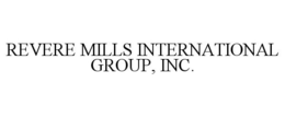 REVERE MILLS INTERNATIONAL GROUP, INC. trademark