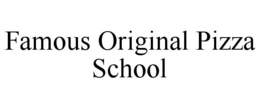 FAMOUS ORIGINAL PIZZA SCHOOL trademark