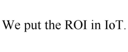 WE PUT THE ROI IN IOT. trademark
