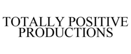 TOTALLY POSITIVE PRODUCTIONS trademark